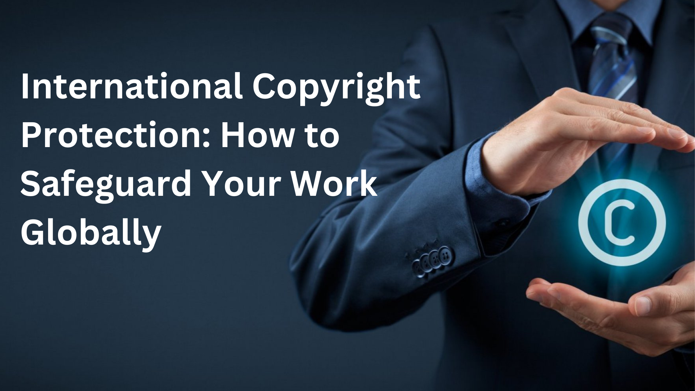 International Copyright Protection: How to Safeguard Your Work Globally