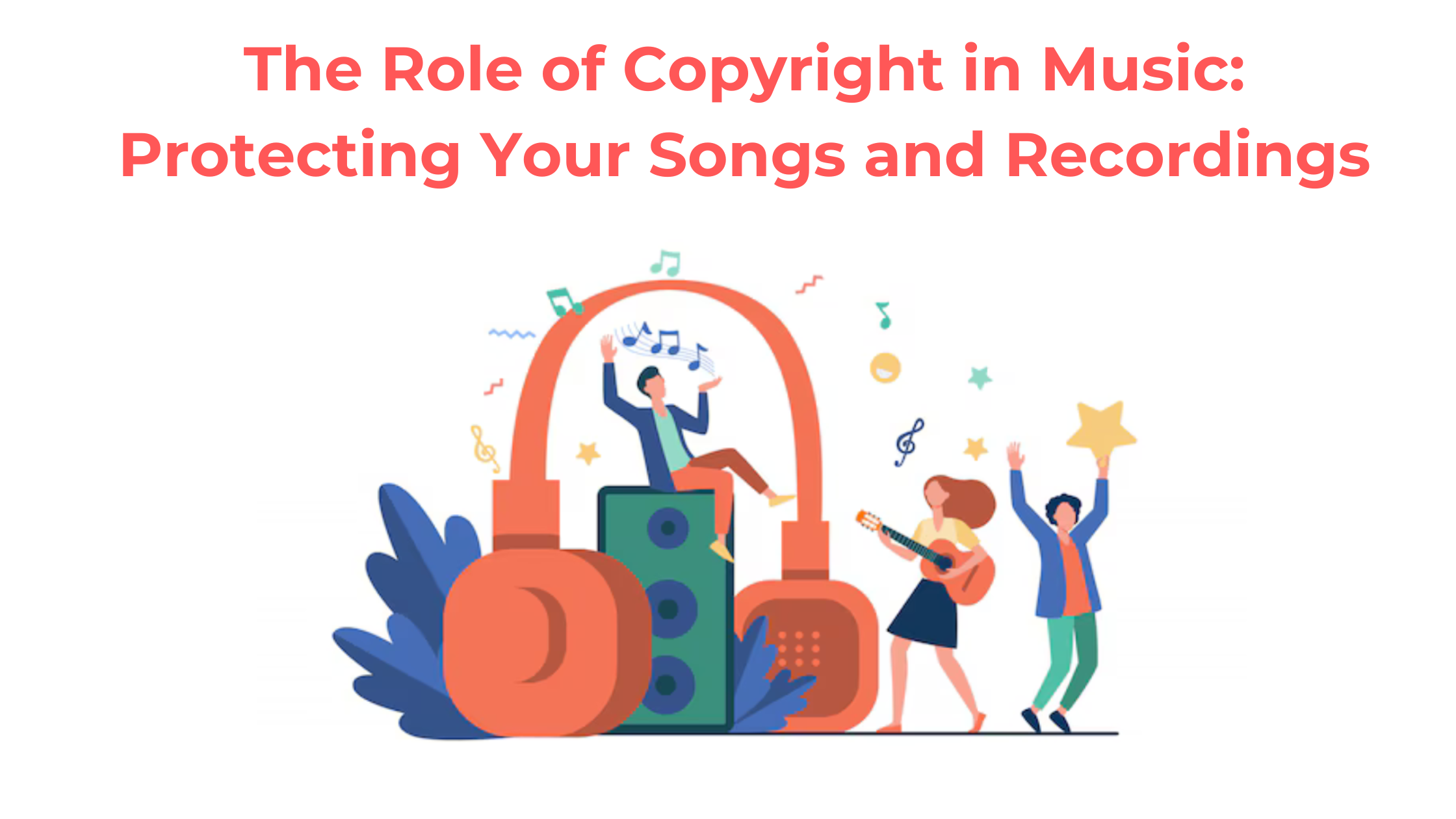 The Role of Copyright in Music: Protecting Your Songs and Recordings