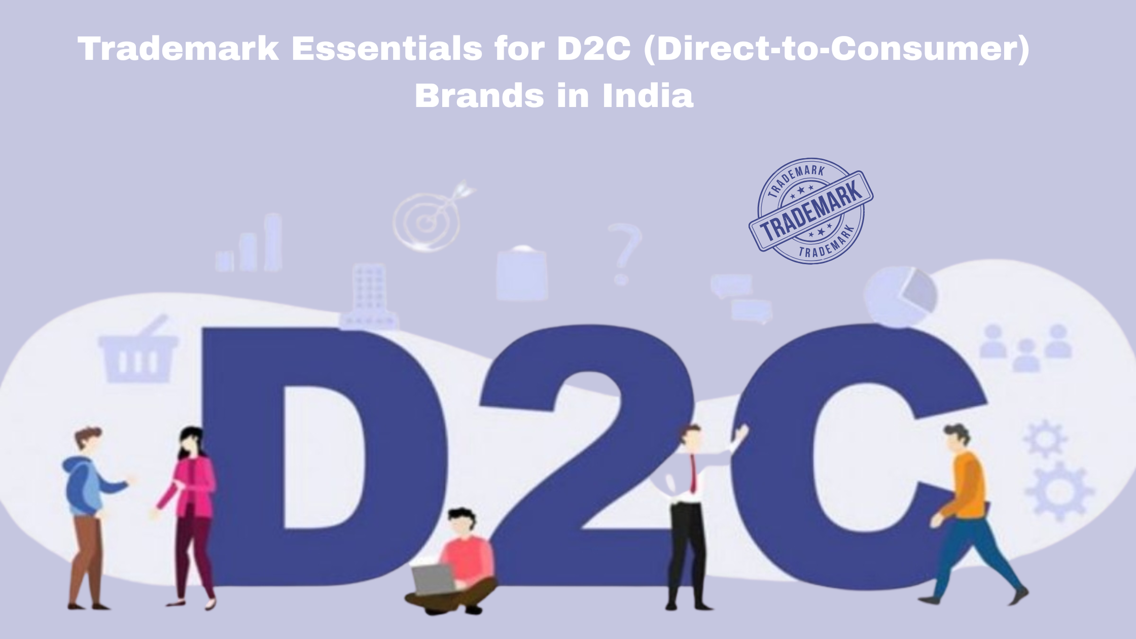 Trademark Essentials for D2C (Direct-to-Consumer) Brands in India